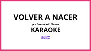 Cruzando El Charco - Volver a Nacer KARAOKE (tono original)