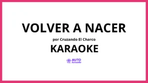 Cruzando El Charco - Volver a Nacer KARAOKE (tono original)
