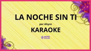 AHYRE - La Noche Sin Ti KARAOKE (tono original)