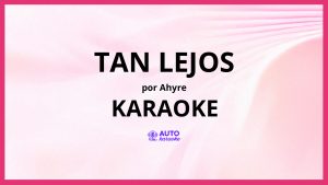 AHYRE - Tan Lejos KARAOKE (tono original)