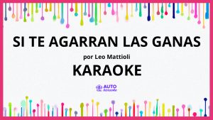 Leo Mattioli - Si Te Agarran Las Ganas KARAOKE (tono original)