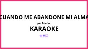 Soledad - Cuando Me Abandone Mi Alma KARAOKE (tono original)