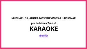 La Mosca Tsé-Tsé - Muchachos, Ahora Nos Volvimos a Ilusionar KARAOKE (tono original)