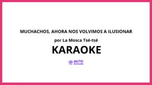La Mosca Tsé-Tsé - Muchachos, Ahora Nos Volvimos a Ilusionar KARAOKE (tono original)