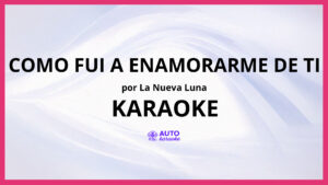 La Nueva Luna - Como Fui A Enamorarme De Ti KARAOKE (tono original)