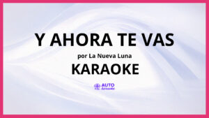 La Nueva Luna - Y Ahora Te Vas KARAOKE (tono original)