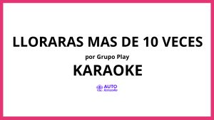 Grupo Play - Lloraras Mas de 10 Veces KARAOKE (tono original)