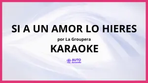 La Groupera - Si a un Amor Lo Hieres KARAOKE (tono original)