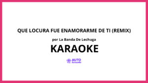 La Banda De Lechuga - Que Locura Fue Enamorarme de Ti (Remix) KARAOKE (tono original)