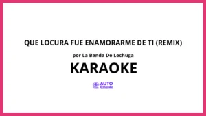 La Banda De Lechuga - Que Locura Fue Enamorarme de Ti (Remix) KARAOKE (tono original)