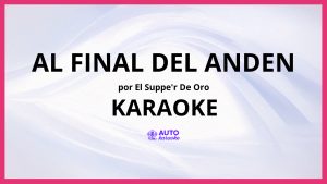 El Suppe'r De Oro - Al Final del Anden KARAOKE (tono original)
