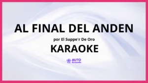El Suppe'r De Oro - Al Final del Anden KARAOKE (tono original)