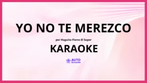 Huguito Flores el Super - Yo No Te Merezco KARAOKE (tono original)