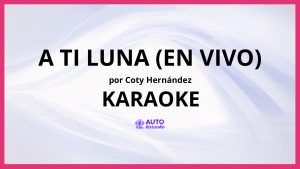 Coty Hernández - A ti luna (En Vivo) KARAOKE (tono original)