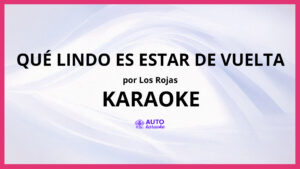 Los Rojas - Qué Lindo Es Estar de Vuelta KARAOKE (tono original)