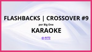 Big One - Flashbacks | CROSSOVER #9 KARAOKE (tono original)