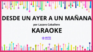Lazaro Caballero - Desde un Ayer a un Mañana KARAOKE (tono original)