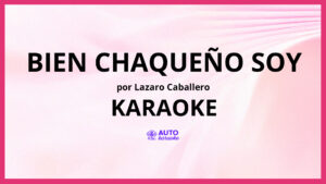 Lazaro Caballero - Bien Chaqueño Soy KARAOKE (tono original)