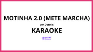 DENNIS - MOTINHA 2.0 (Mete Marcha) KARAOKE (tono original)
