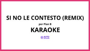 Plan B - Si No Le Contesto (Remix) KARAOKE (tono original)