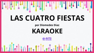 Diomedes Diaz - Las Cuatro Fiestas KARAOKE (tono original)