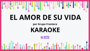 Grupo Frontera - EL AMOR DE SU VIDA KARAOKE (tono original)