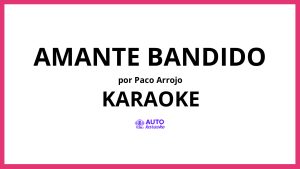 Paco Arrojo - Amante bandido KARAOKE (tono original)
