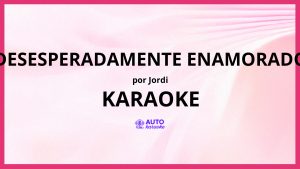 Jordi - Desesperadamente Enamorado KARAOKE (tono original)