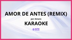 Amaro - Amor de Antes (Remix) KARAOKE (tono original)