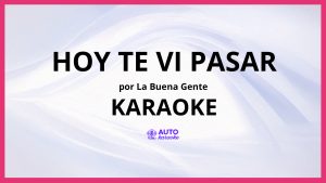 La Buena Gente - Hoy Te Vi Pasar KARAOKE (tono original)