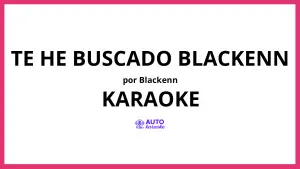 blackenn - Te He Buscado Blackenn KARAOKE (tono original)