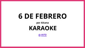 Aitana - 6 DE FEBRERO KARAOKE (tono original)