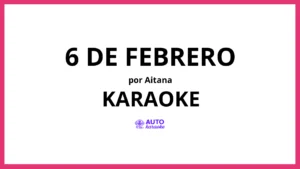 Aitana - 6 DE FEBRERO KARAOKE (tono original)