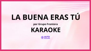 Grupo Frontera - La Buena Eras Tú KARAOKE (tono original)