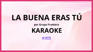 Grupo Frontera - La Buena Eras Tú KARAOKE (tono original)
