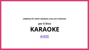 Il Divo - Unbreak My Heart (Regresa A Mi) (2012 Version) KARAOKE (tono original)