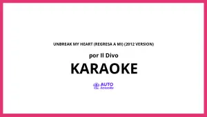 Il Divo - Unbreak My Heart (Regresa A Mi) (2012 Version) KARAOKE (tono original)