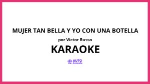 Victor Russo - Mujer Tan Bella Y Yo Con Una Botella KARAOKE (tono original)