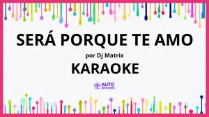Dj Matrix - Será porque te amo KARAOKE (tono original)