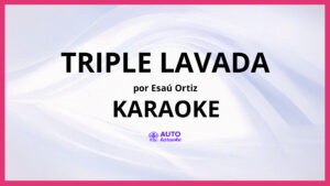 Esaú Ortiz - Triple Lavada KARAOKE (tono original)