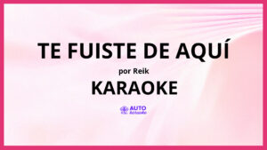 Reik - Te Fuiste de Aquí KARAOKE (tono original)