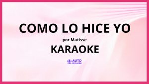 Matisse - Como Lo Hice Yo KARAOKE (tono original)