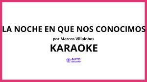 Marcos Villalobos - La Noche en Que Nos Conocimos KARAOKE (tono original)
