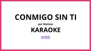 Matisse - Conmigo Sin Ti KARAOKE (tono original)