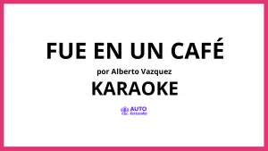 Alberto Vazquez - Fue en un Café KARAOKE (tono original)