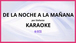 Elefante - De la Noche a la Mañana KARAOKE (tono original)