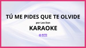 Leo Dan - Tú Me Pides Que Te Olvide KARAOKE (tono original)