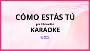 Liberación - Cómo Estás Tú KARAOKE (tono original)