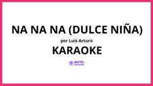 Luis Arturo - Na Na Na (Dulce Niña) KARAOKE (tono original)