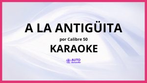 Calibre 50 - A La Antigüita KARAOKE (tono original)